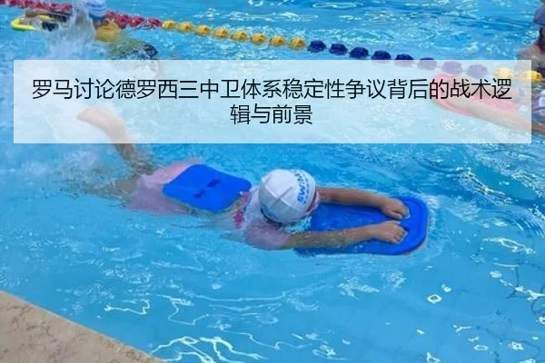 罗马讨论德罗西三中卫体系稳定性争议背后的战术逻辑与前景